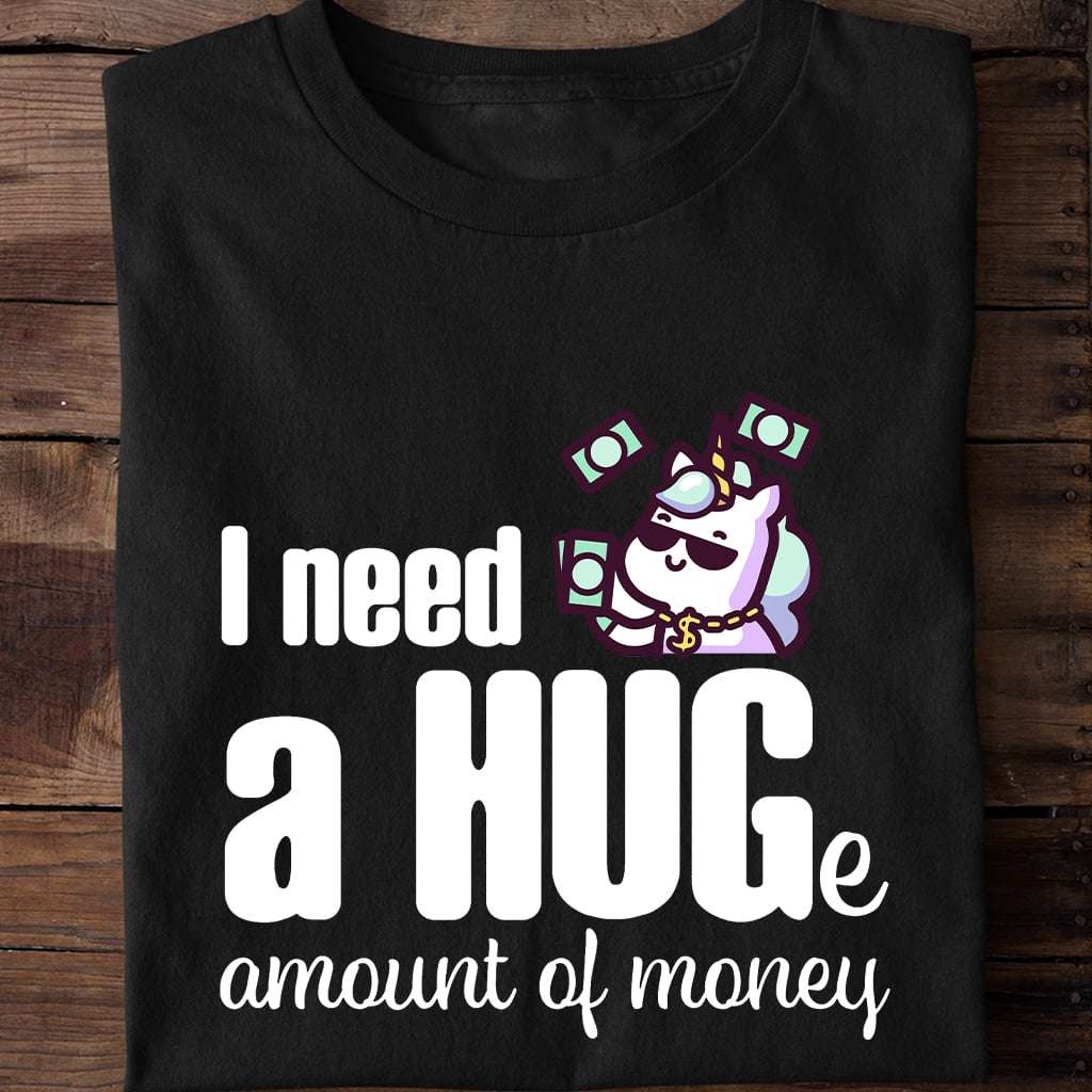 I need a huge amount of money - Rich unicorn, unicorn and dollar