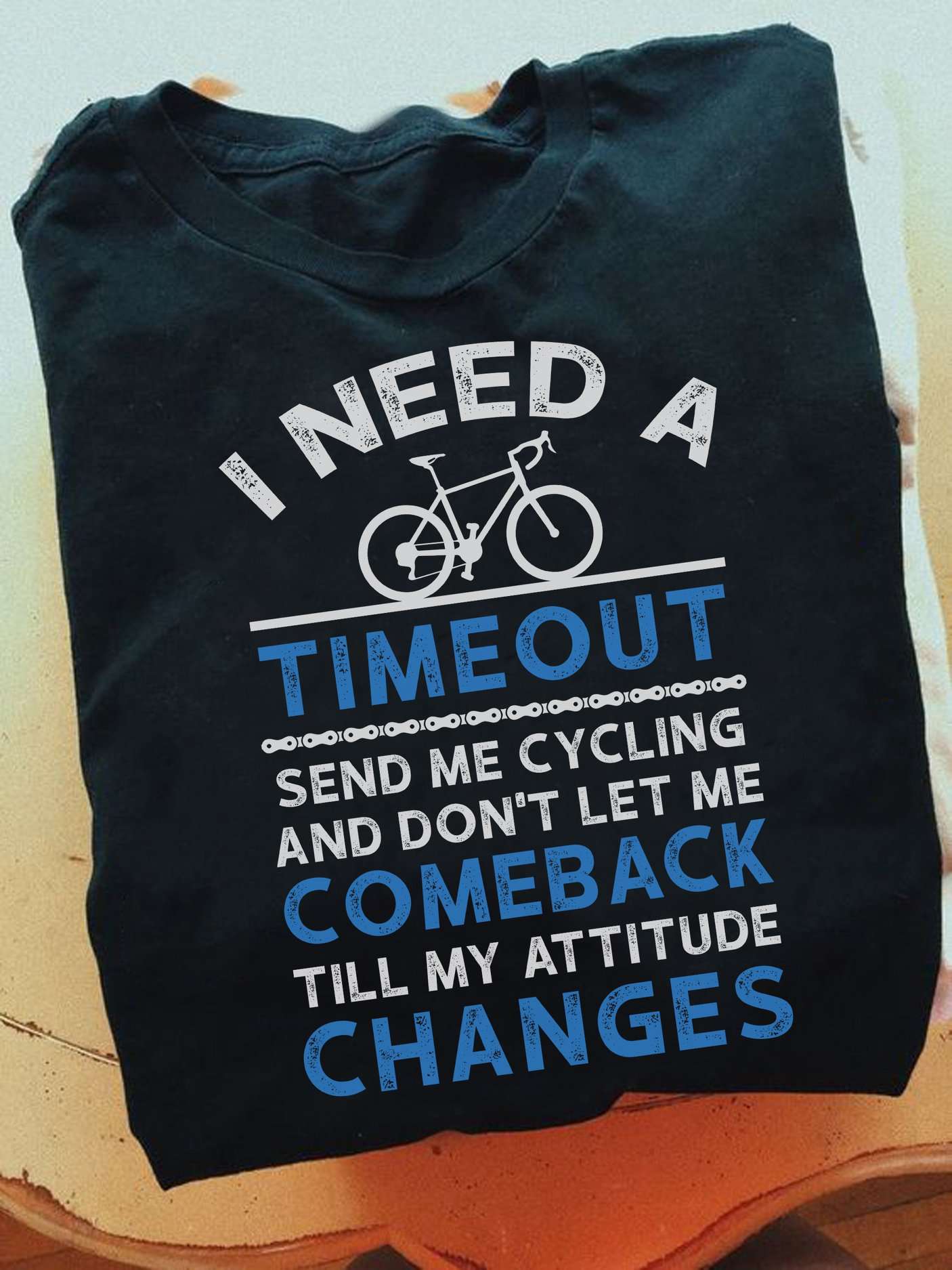I need a timeout send me cycling and don't let me comeback till my attitude changes - Love riding bicycle