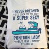 I never dreamed I'd grow up to be a Super sexy pontoon lady - Lady love pontooning, pontooning the hobby