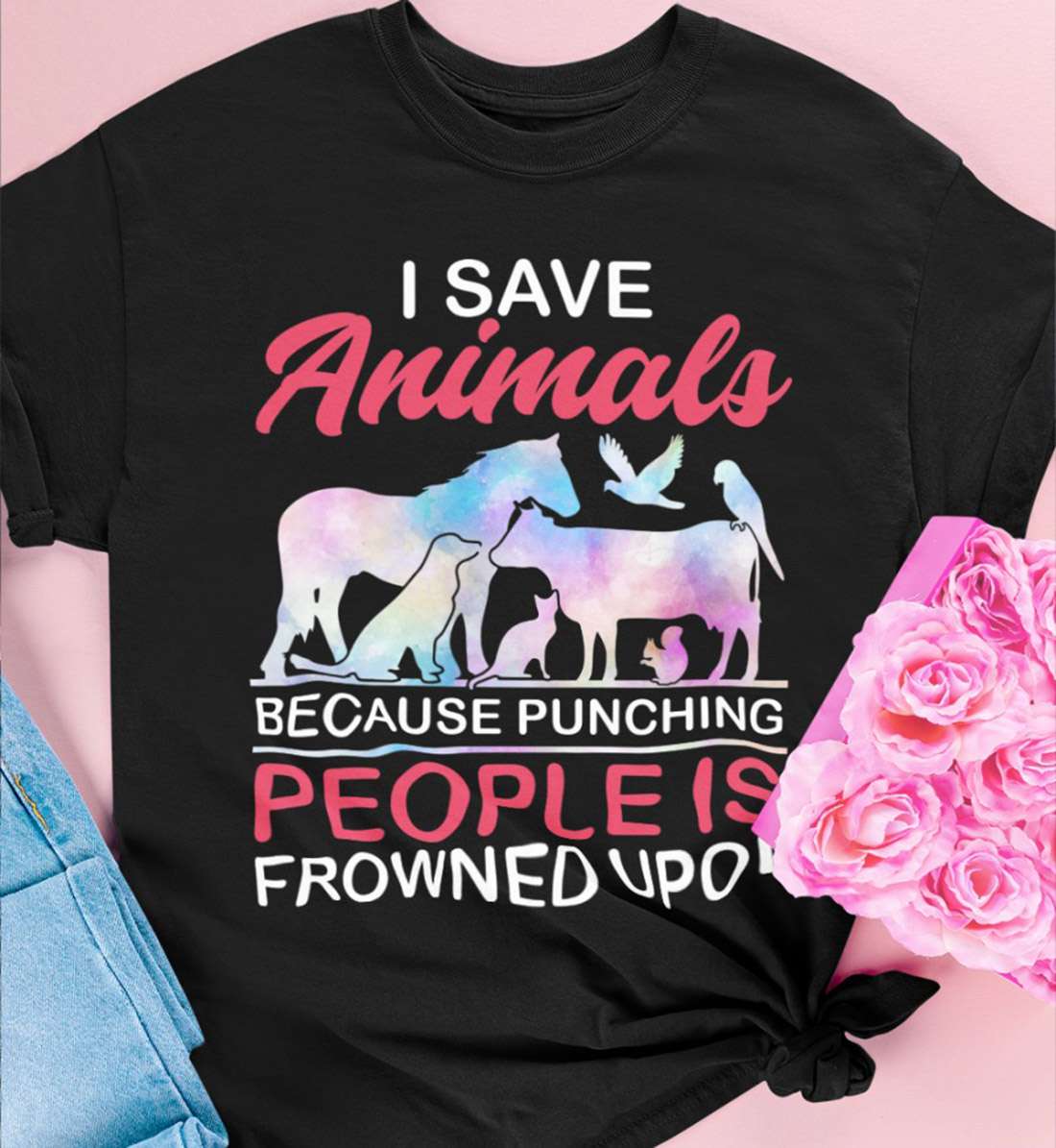 I save animals because punching people is frowned upon - Animal lover gift