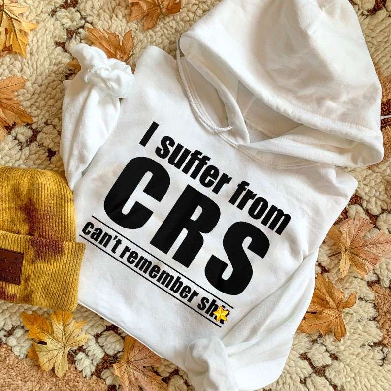 I suffer from CRS - can't remember shit