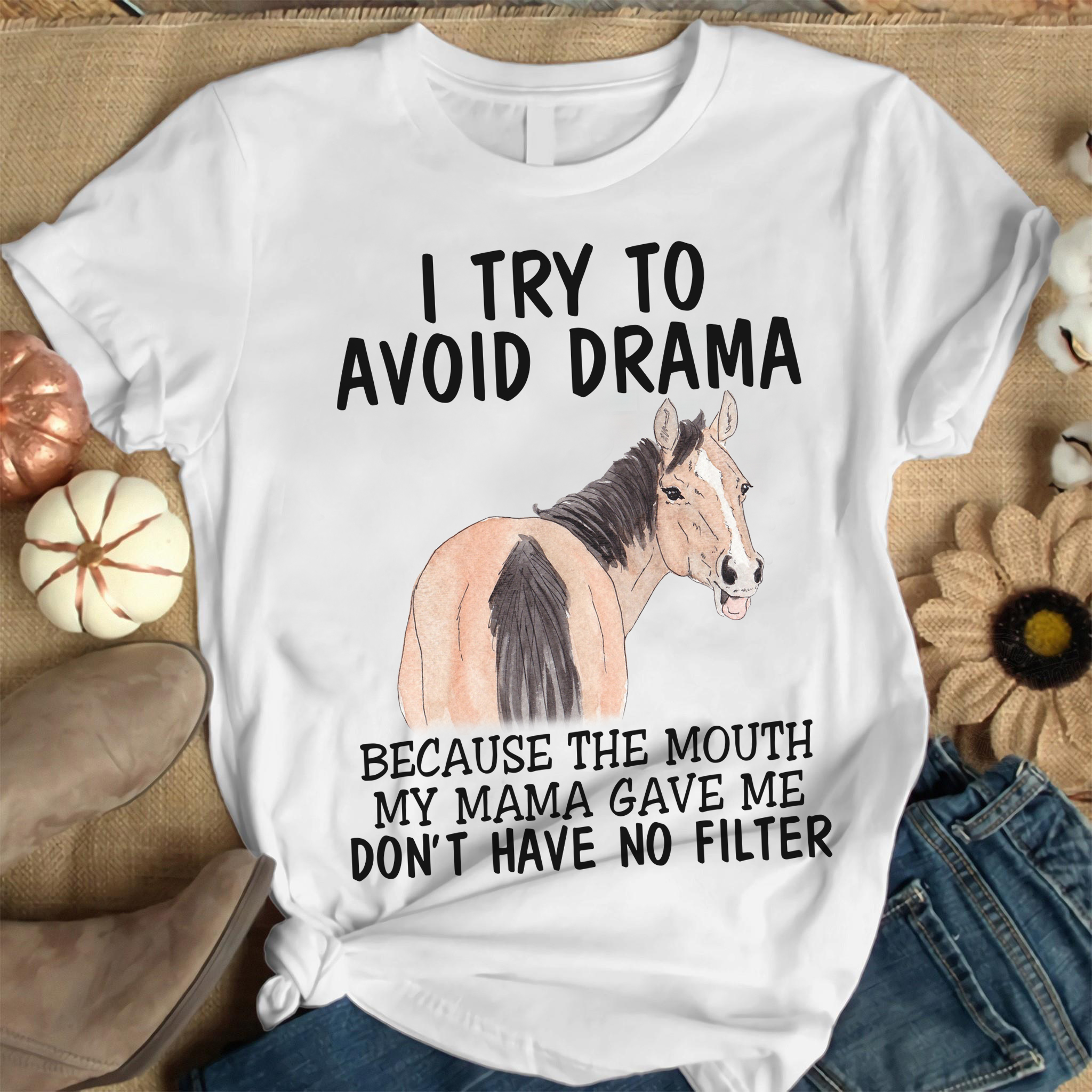 I try to avoid drama because my mouth my mama gave me don't have no filter - Horse lover gift