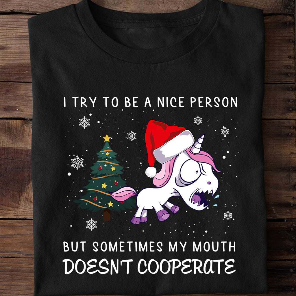I try to be a nice person but sometimes my mouth doesn't cooperate - Gift for Christmas day, grumpy unicorn