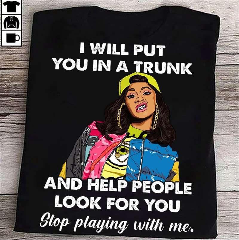I will put you in a trunk and help people look for you - Dope black woman, gift for black girl