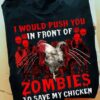 I would push you in front of zombies to save my chicken - Halloween zombies, chicken lover gift