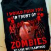 I would push you in front of zombies to save my flamingo - Flamingo and Zombies, Scary zombies shirt Halloween
