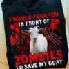 I would push you in front of zombies to save my goat - Halloween zombies, goat lover gift