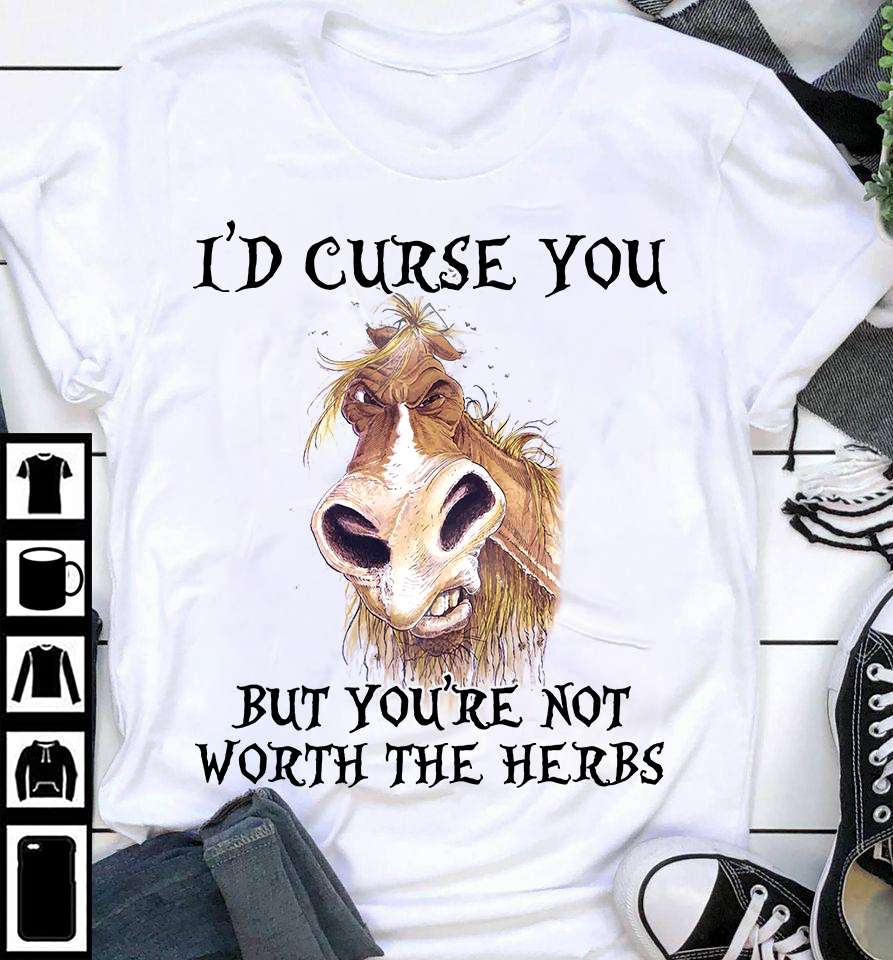 I'd curse you but you're not worth the herbs - Grumpy horse, funny horse graphic T-shirt
