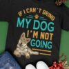 If I can't bring my dog I'm not going - Dog lover gift, bring dog with me