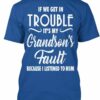 If we get in trouble it's my grandson's fault because I listened to him - Grandpa and grandson T-shirt