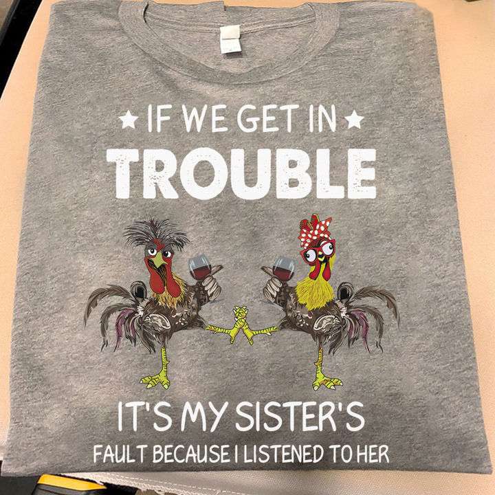 If we get in trouble, it's my sister's fault because I listened to her - Chicken sister, chicken drinking wine