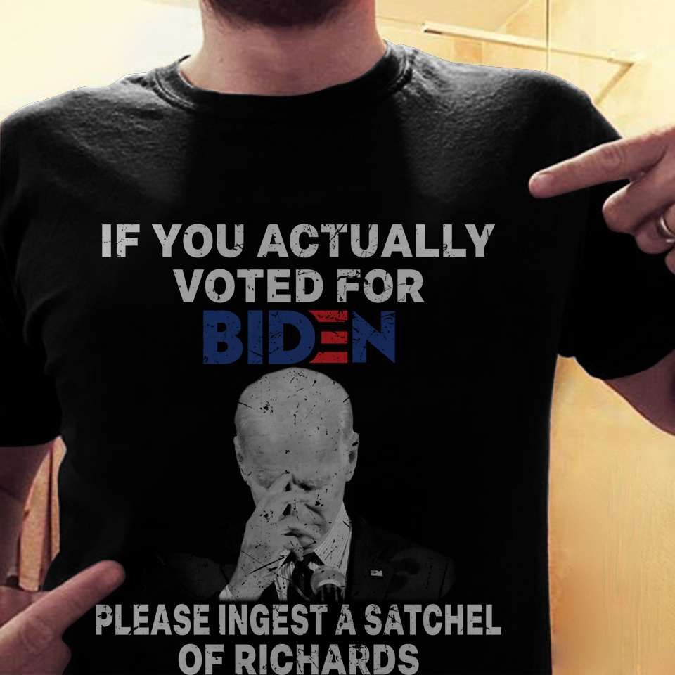 If you actually voted for Biden please ingest a satchel of Richards - Joe Biden, America president