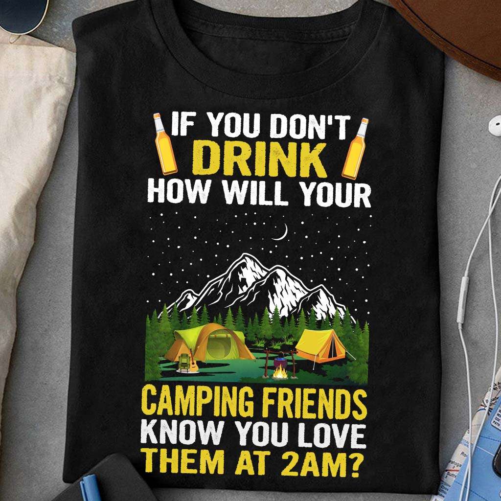 If you don't drink how will your camping friends know you love them at 2AM - Gift for campers