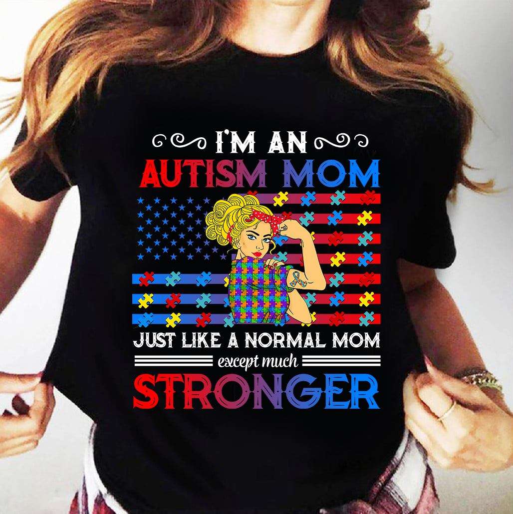 I'm an autism mom just like a normal mom except much stronger - Autism awareness