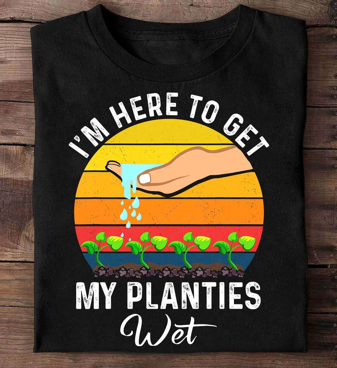 I'm here to get my planties wet - Watering the plants, plants lover