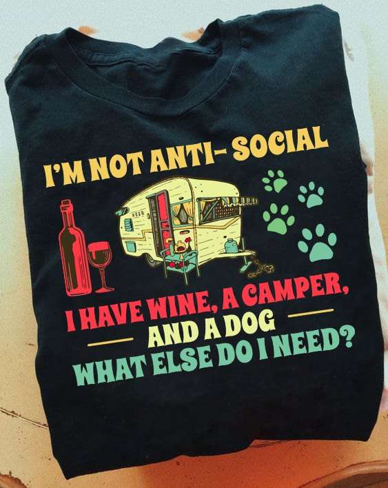 I'm not anti social I have wine, a camper and a dog - Camping and drinking, go camping with dog