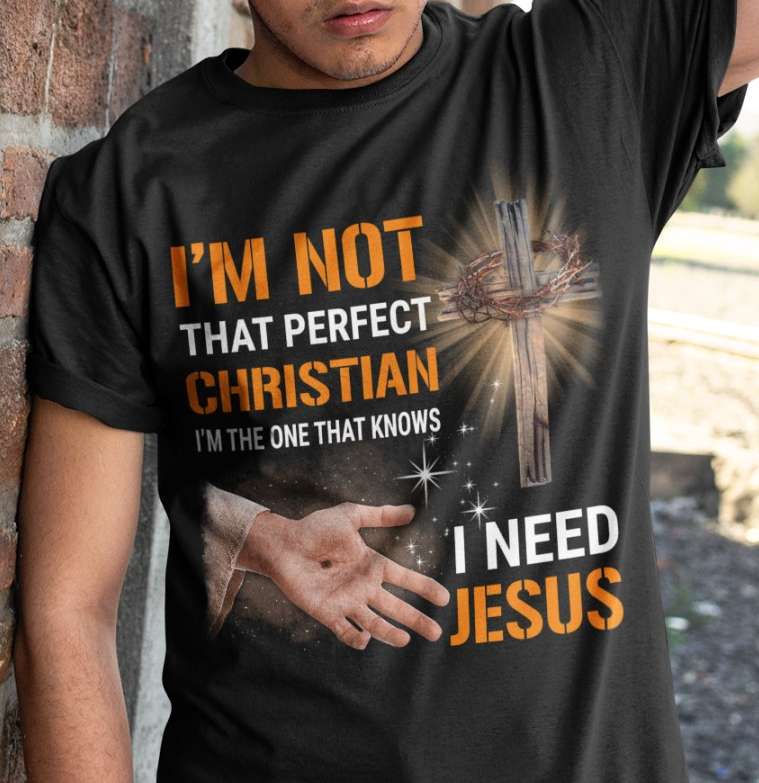 I'm not that perfect Christian I need Jesus - Jesus the god