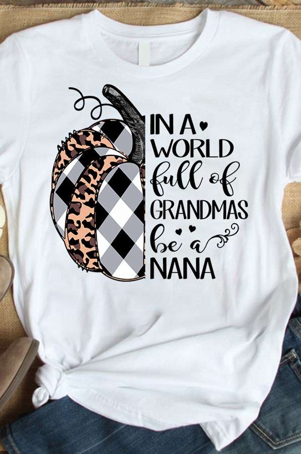 In a world full of grandmas be a Nana - Nana grandma title, gift for grandma