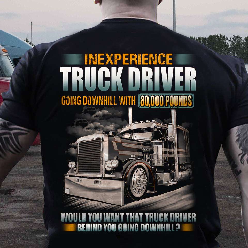 Inexperience truck driver - Gift for trucker, truck driver the job
