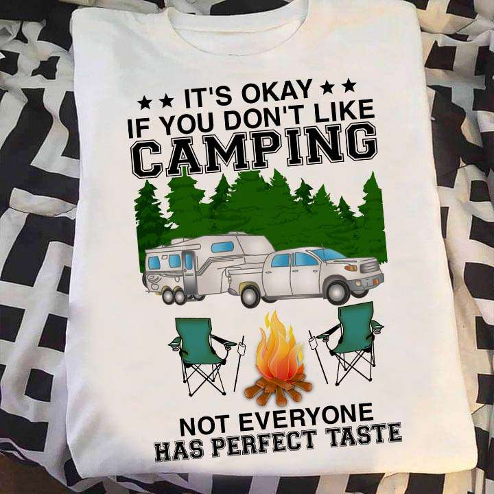 It's okay if you don't like camping, not everyone has perfect taste - Gift for camping people