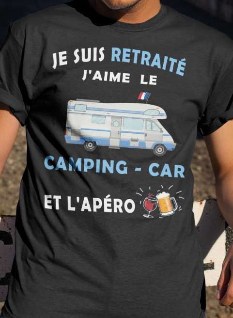 Je suis retraite j'aime le Camping car et l'apero - Car for camping, camping outdoor