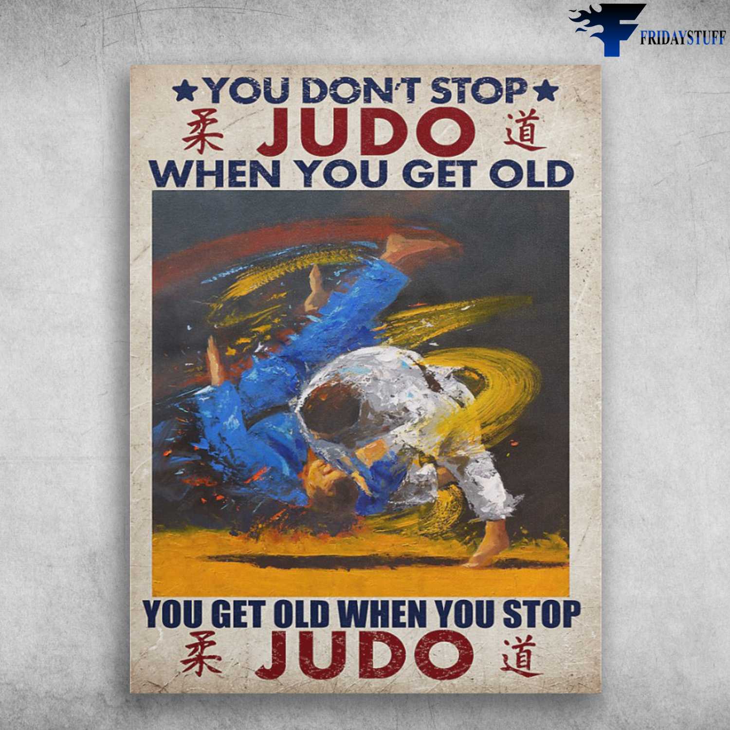 Judo Poster, Judo Lover - You Don't Stop Judo When You Get Old, You Get Old When You Stop Judo