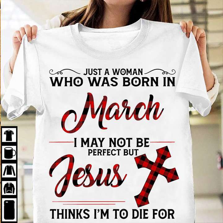 Just a woman who was born in March I may not be perfect but Jesus thinks I'm to die for - Jesus the god