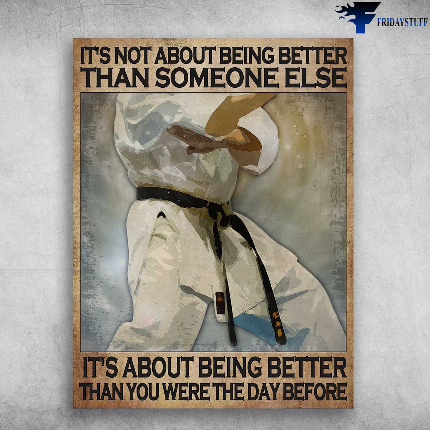 Karate Poster, Karate Man - It's Not About Being Better, Than Someone Else, It's About Being Better, Than You Were The Day Before