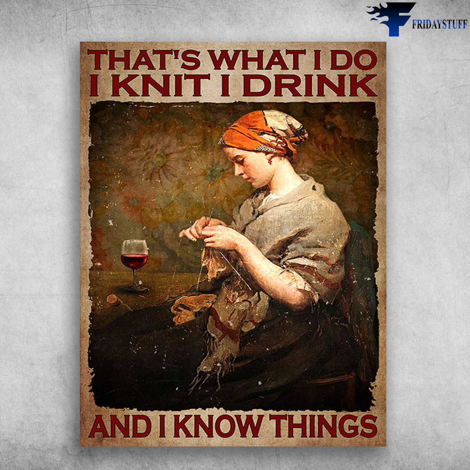 Kniting Girl, Wine Poster - That's What I Do, I Knit, I Drink, And I Know Things