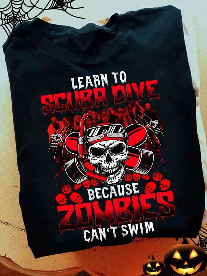 Learn to scuba dive because zombies can't swim - Halloween zombies, scuba diving hobby