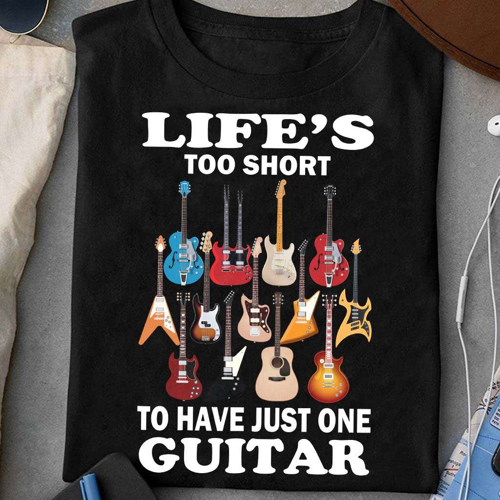 Life's too short to have just one guitar - Gift for guitarist, playing guitar the hobby