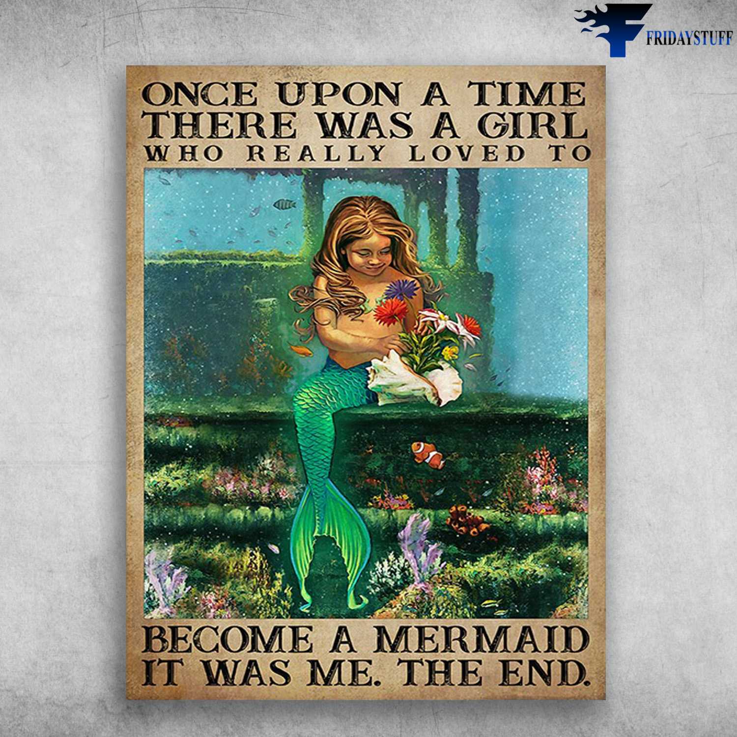 Marmaid Poster, Flower Girl - Once Upon A Time, There Was A Girl, Who Really Loved To Become A Marmaid, It Was Me, The End