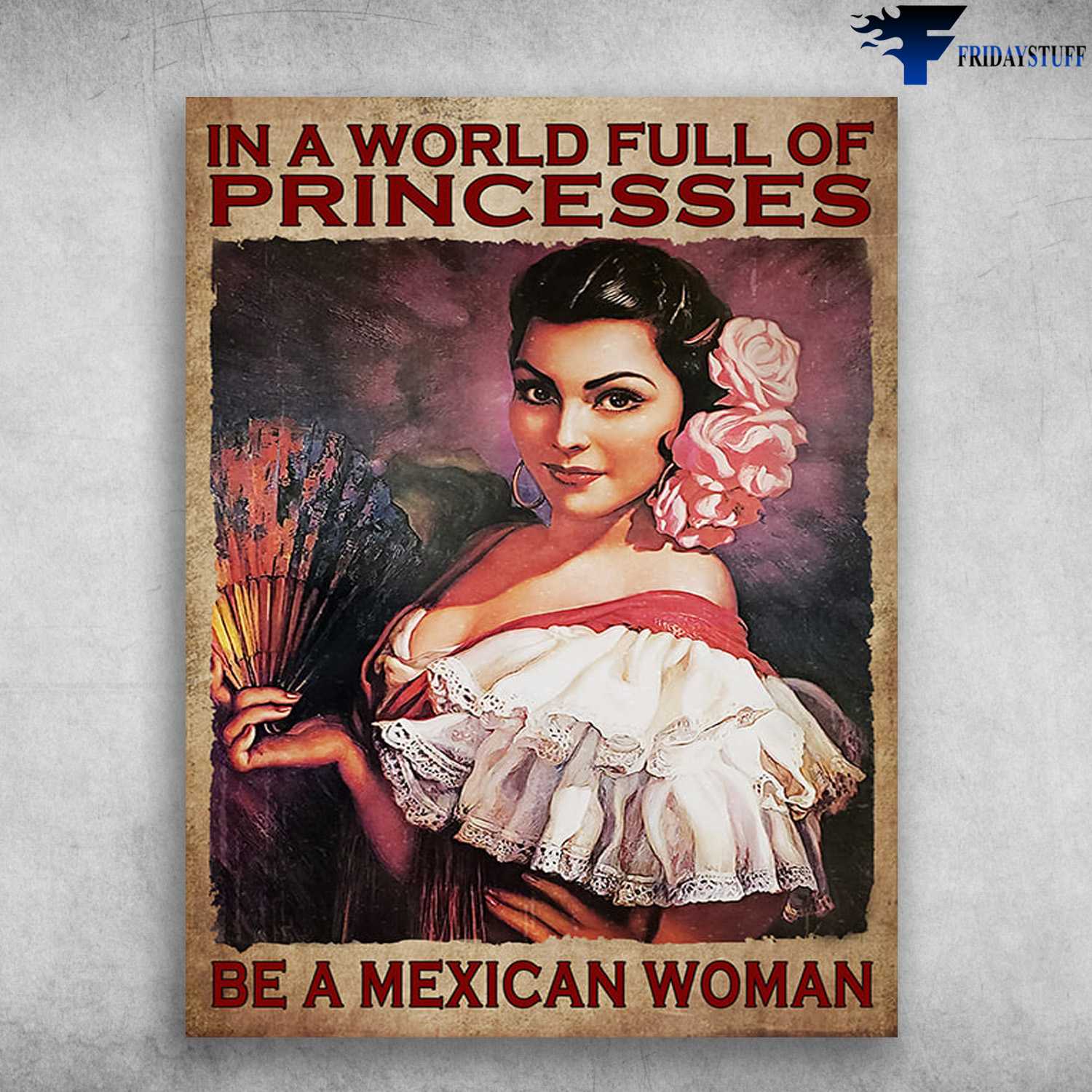 Mexican Girl - In A World Full Of Princesses, Be A Mexican Woman