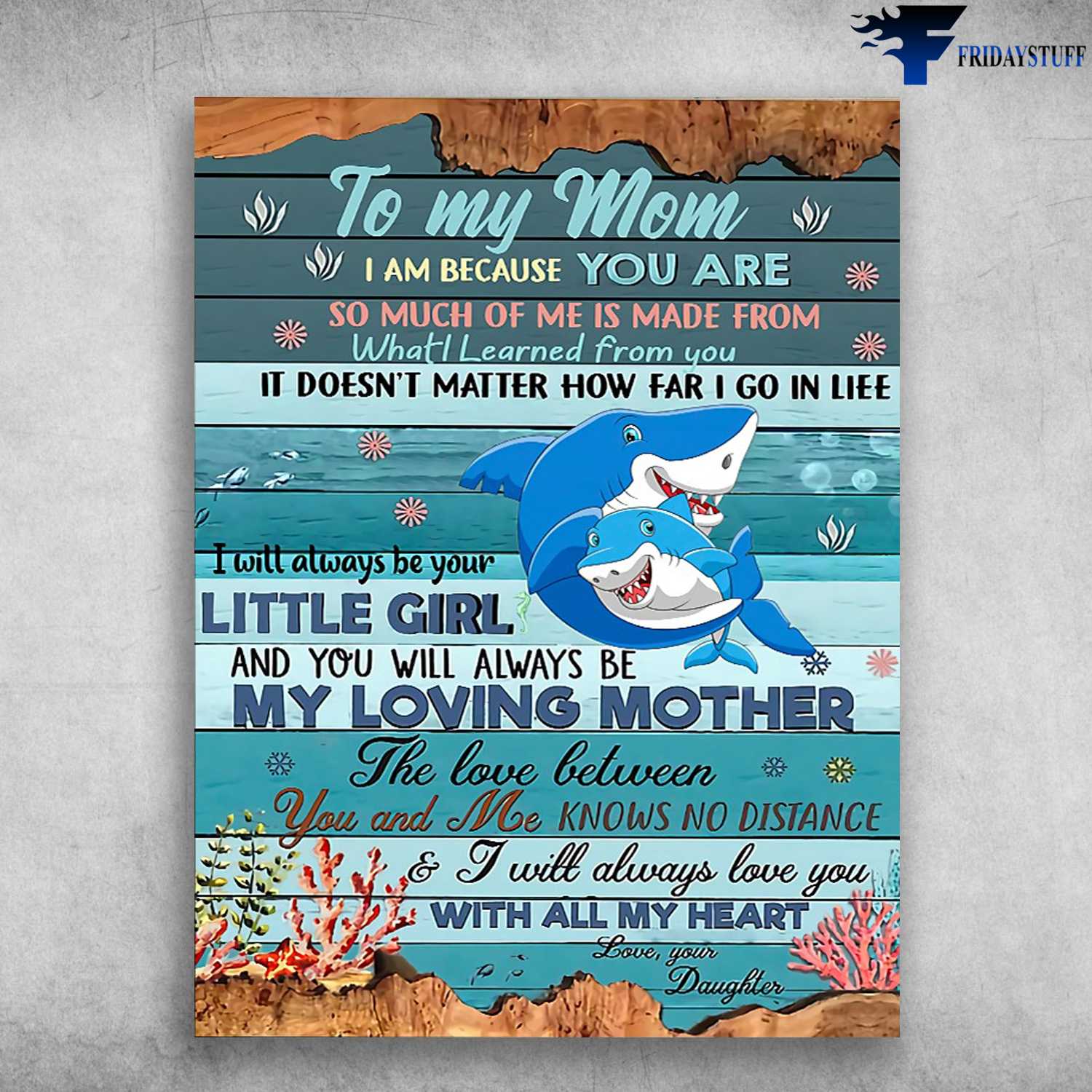 Mon And Daughter, Shark Poster - To My Mom, I Am Because You Are, So Much Of Me Is Made From, What I Learned From You, It Doesn't Matter How Far I Go In Life