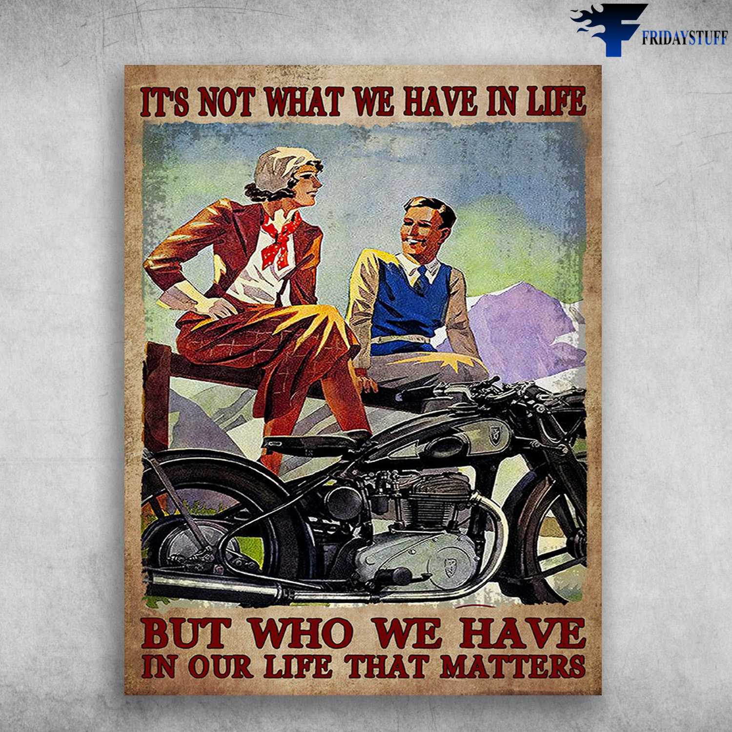 Motorcycle Couple, Biker Poser - It's Not What We Have In Life, But Who We Have, In Our Life That Matters
