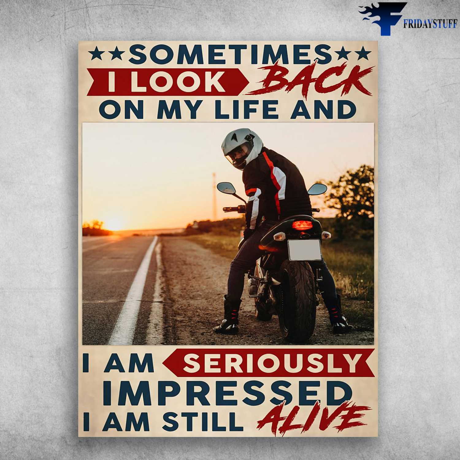 Motorcycle Man, Biker Poster - Sometimes I Look Back, On My Life And I Am Seriously Impressed, I Am Still Alive
