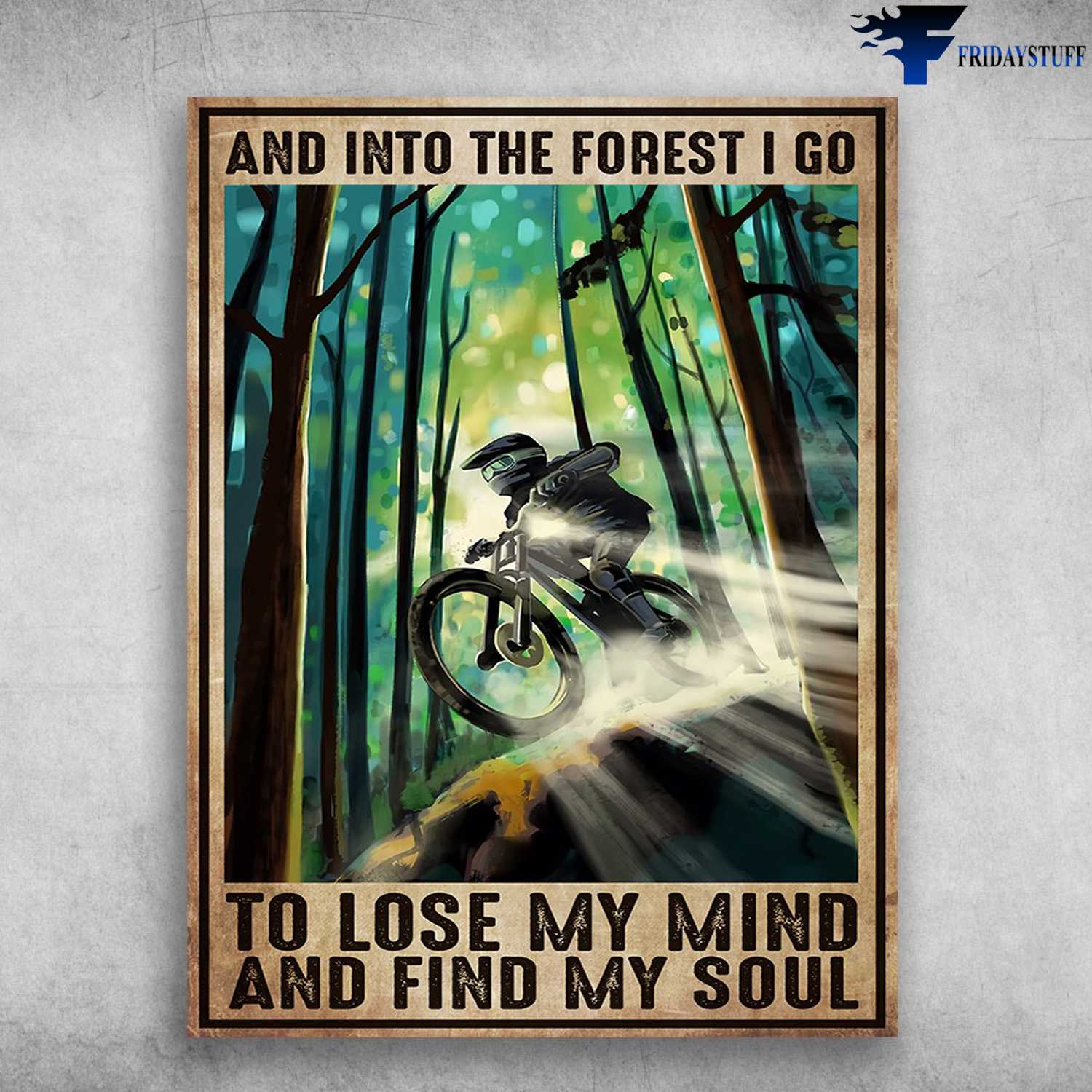 Mountain Biking, Biker Poster - And Into The Forest, I Go To Lose My Mind, And Find My Soul