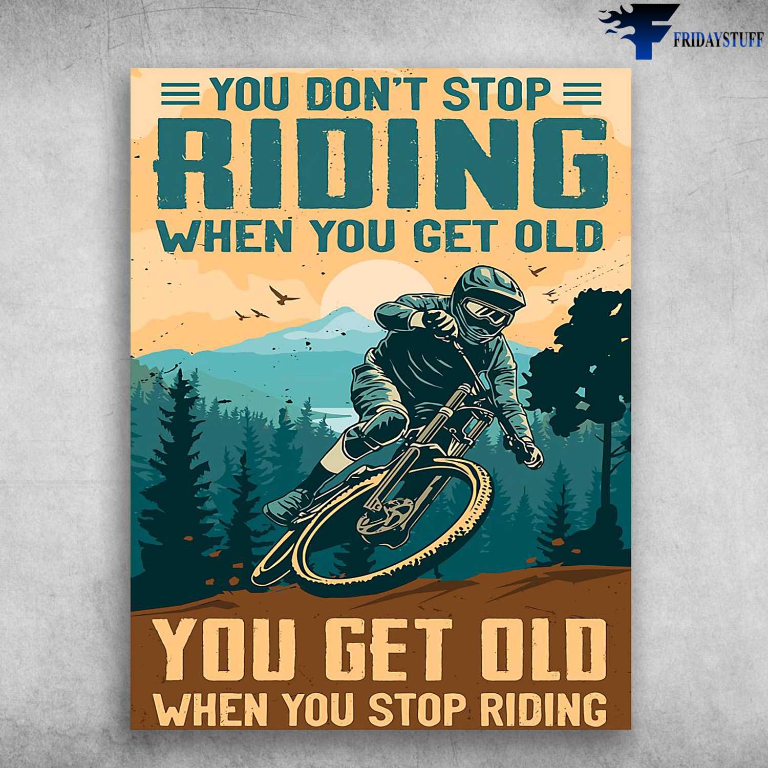 Mountain Biking Man, Biker Poster - You Don't Stop Riding When You Get Old, You Get Old When You Stop Riding