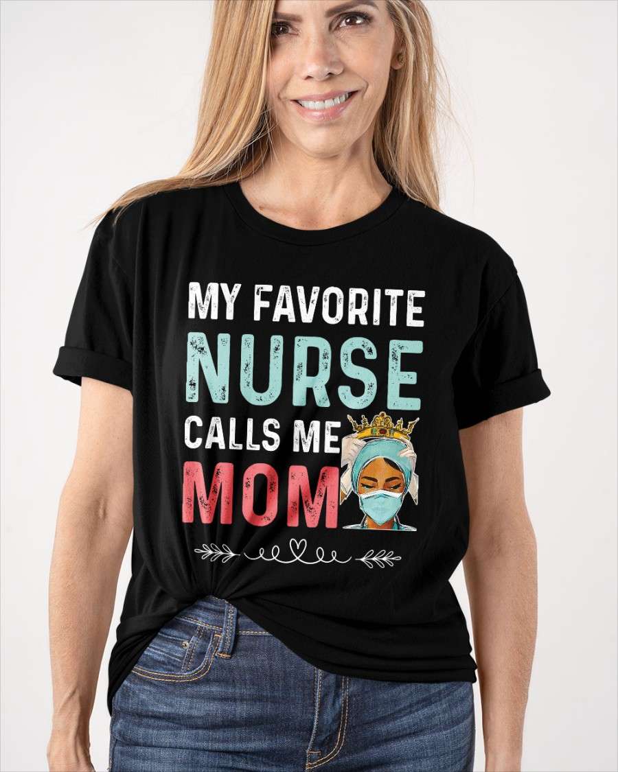 My favorite nurse calls me mom - Nurse's mom, mother's day gift Shirt ...