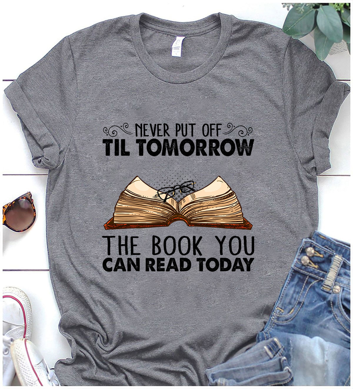 Never put off til tomorrow, the book you can read today - Reading book hobby