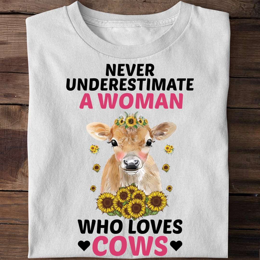 Never underestimate a woman who loves cows - Gorgeous cow graphic T-shirt, cow lovers