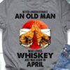 Never underestimate an old man who loves Whiskey and was born in April - Whiskey wine lover