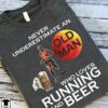 Never underestimate an old man who loves running and beer - Beer for runner, gift for running sport