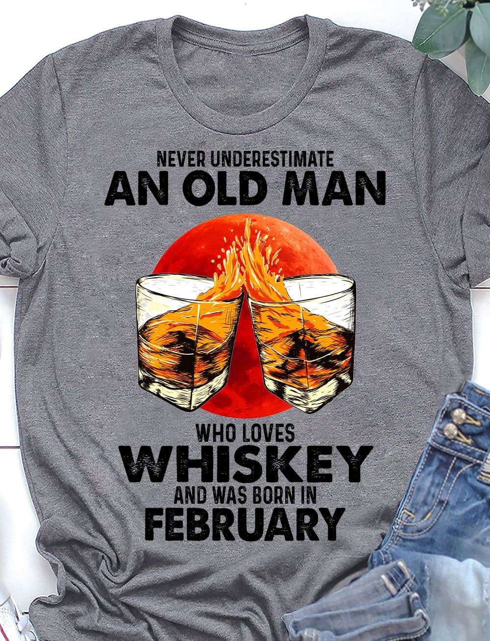 Never underestimate an old man who loves whiskey and was born in February