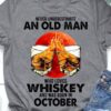 Never underestimate an old man who loves whiskey and was born in October