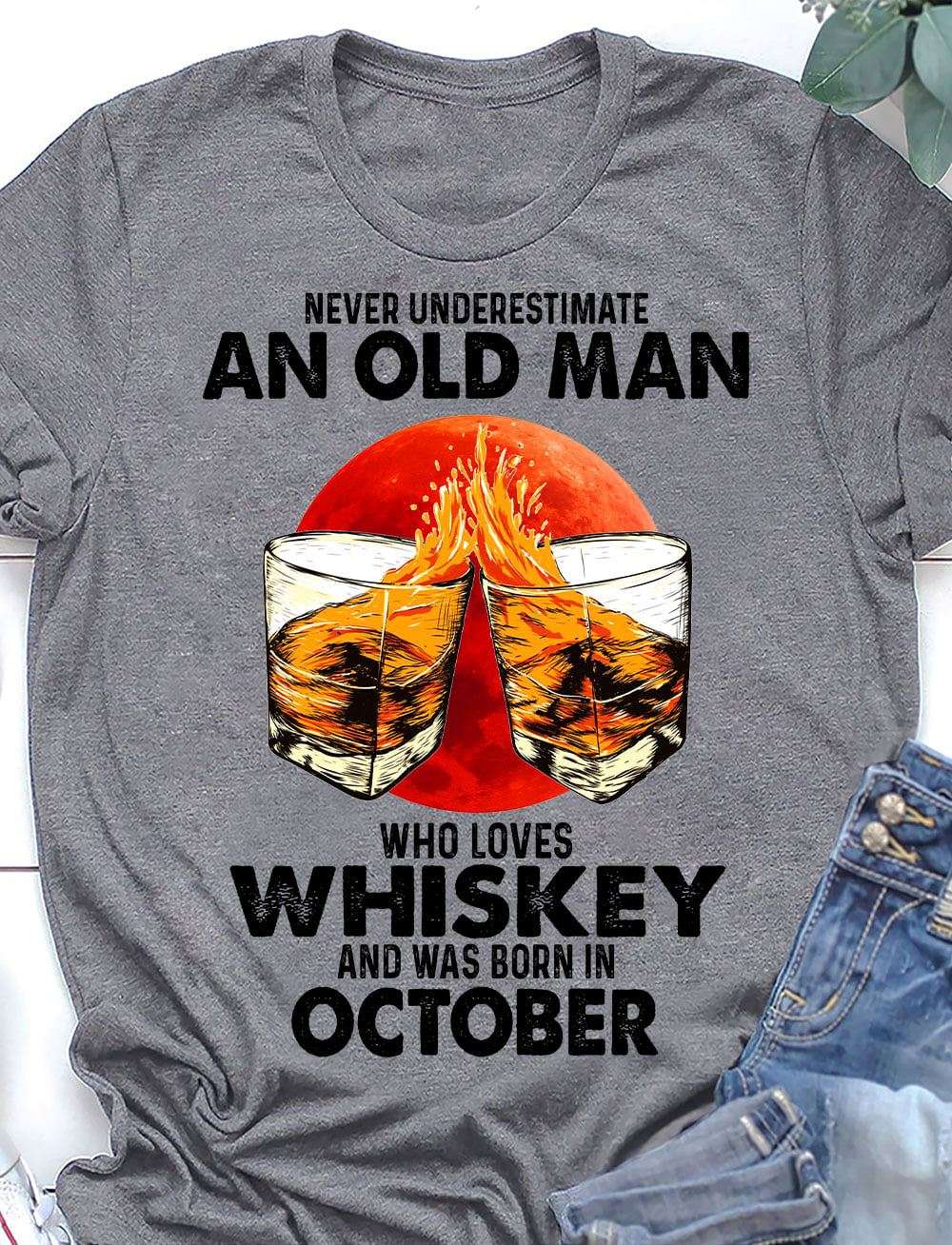Never underestimate an old man who loves whiskey and was born in October