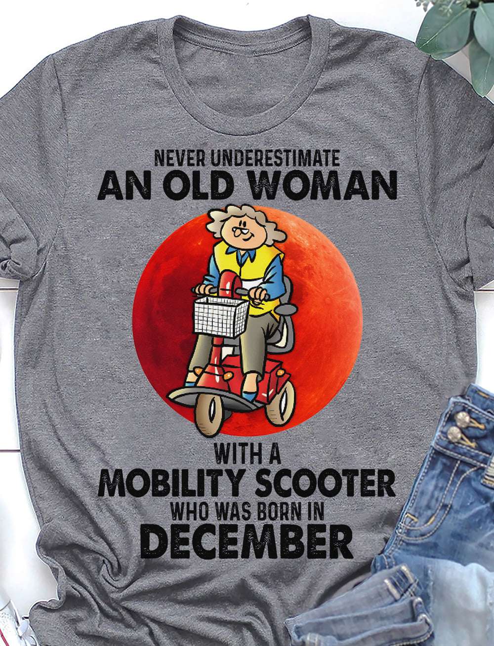 Never underestimate an old woman with a mobility scooter who was born in December