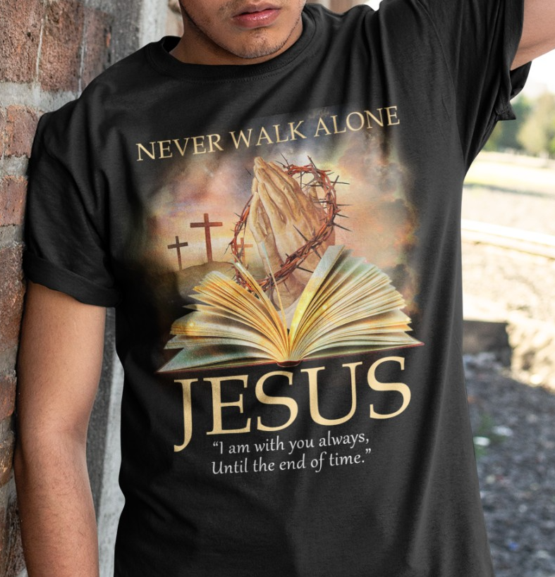 Never walk alone, Jesus the god - Holy bible, believe in Jesus
