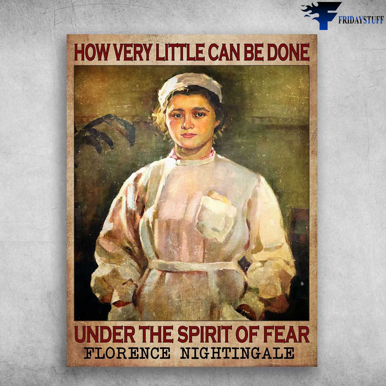 Nurse Poster, Gift For Nurse - How Very Little Can Be Done, Under The Spirit Of Fear, Florence Nightingale
