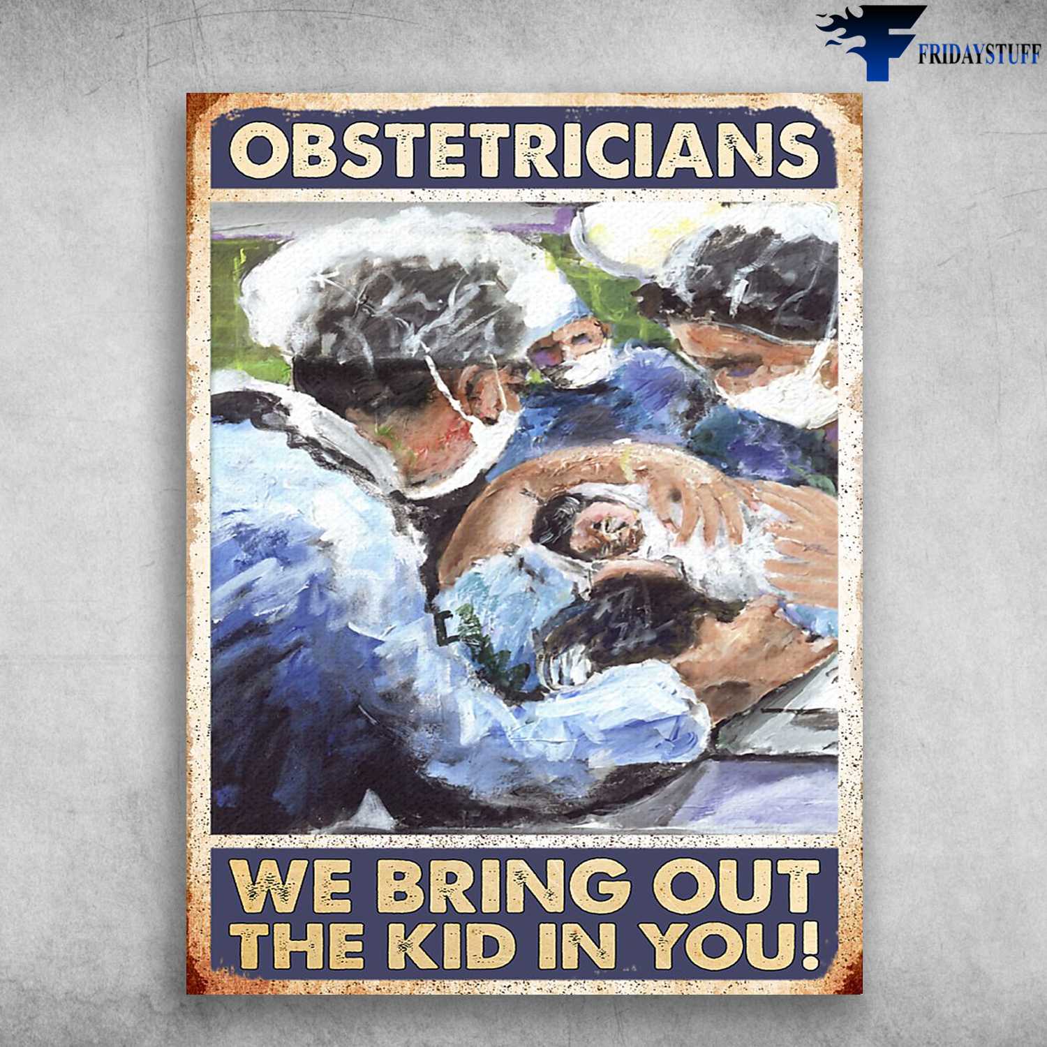 Obstetrics Poster - Obstetricians, We Bring Out The Kid In You